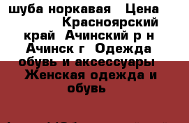 шуба норкавая › Цена ­ 20 000 - Красноярский край, Ачинский р-н, Ачинск г. Одежда, обувь и аксессуары » Женская одежда и обувь   